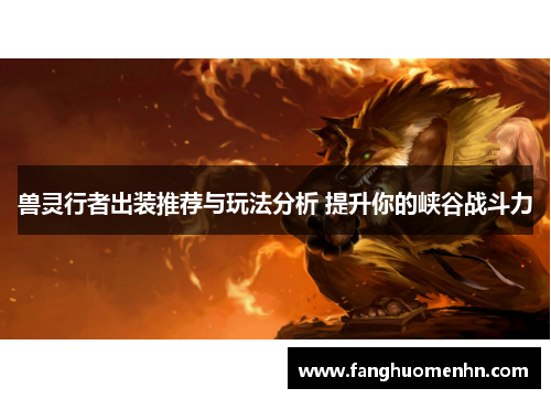 兽灵行者出装推荐与玩法分析 提升你的峡谷战斗力
