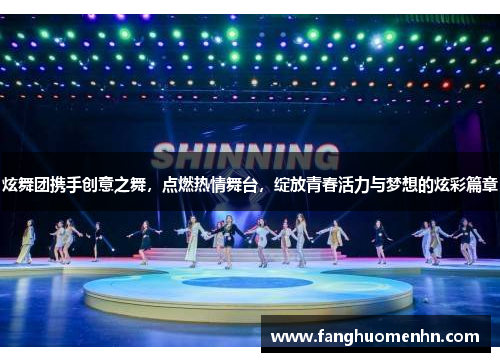 炫舞团携手创意之舞，点燃热情舞台，绽放青春活力与梦想的炫彩篇章